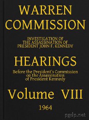 [Gutenberg 44008] • Warren Commission (08 of 26): Hearings Vol. VIII (of 15)